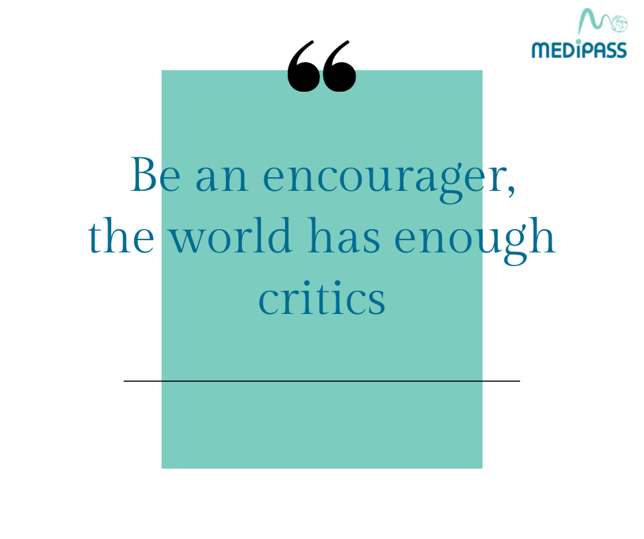 a quote: be an encourager, the world has enough critics-MEDIPASS